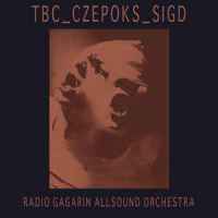 TBC_Czepoks_Sigd ‎– Radio Gagarin Allsound Orchestra
