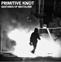Primitive Knot – Bastards Of Brutalism